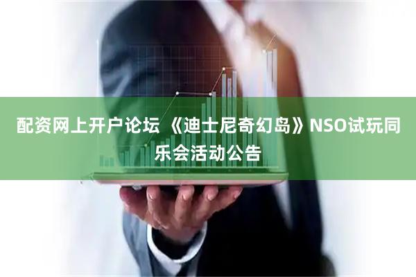 配资网上开户论坛 《迪士尼奇幻岛》NSO试玩同乐会活动公告